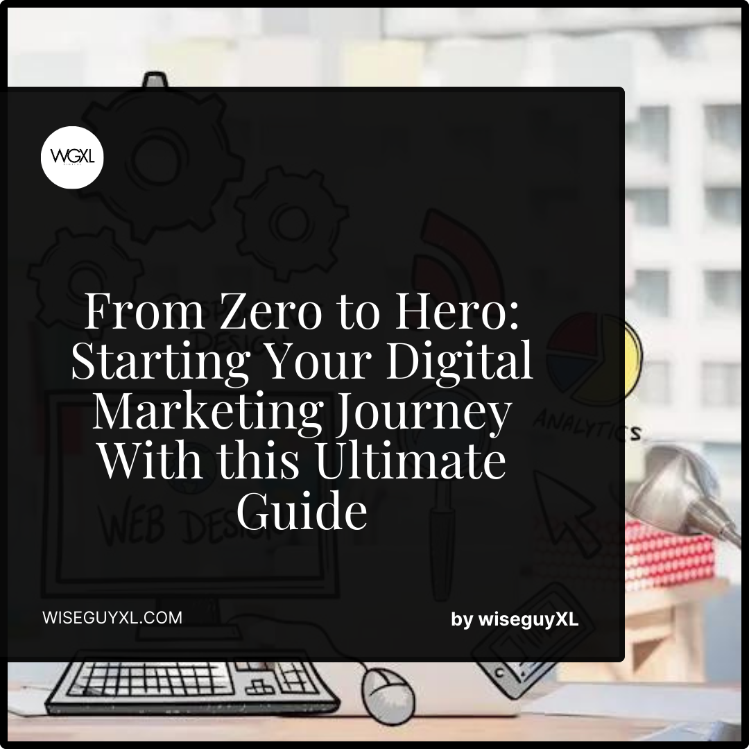 From Zero to Hero Starting Your Digital Marketing Journey With this Ultimate GuideFrom Zero to Hero Starting Your Digital Marketing Journey With this Ultimate Guide