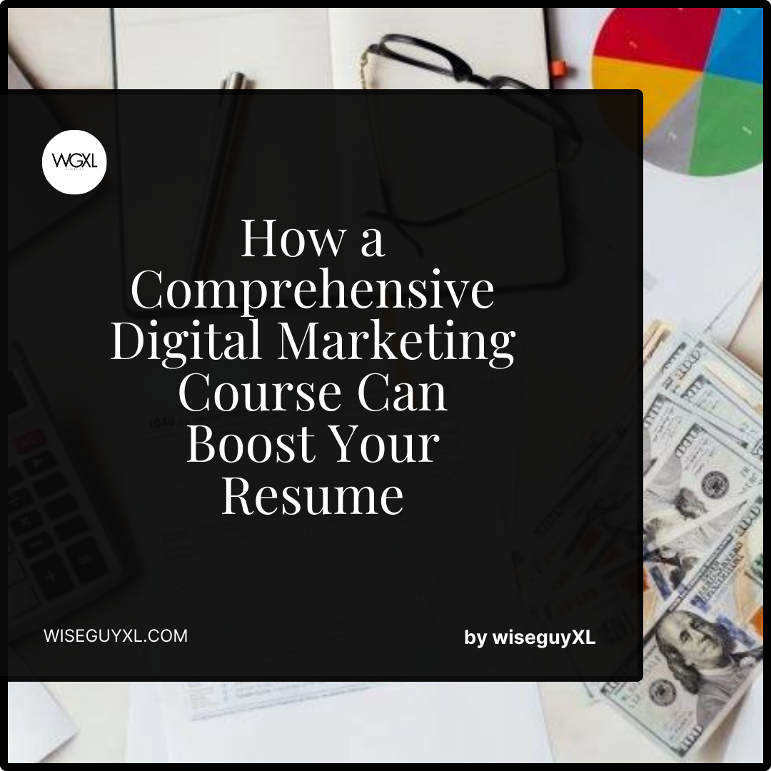 How a Comprehensive Digital Marketing Course Can Boost Your Resume