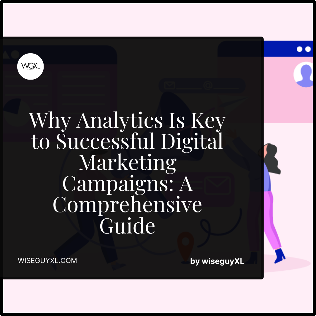 Why Analytics Is Key to Successful Digital Marketing Campaigns A Comprehensive Guide