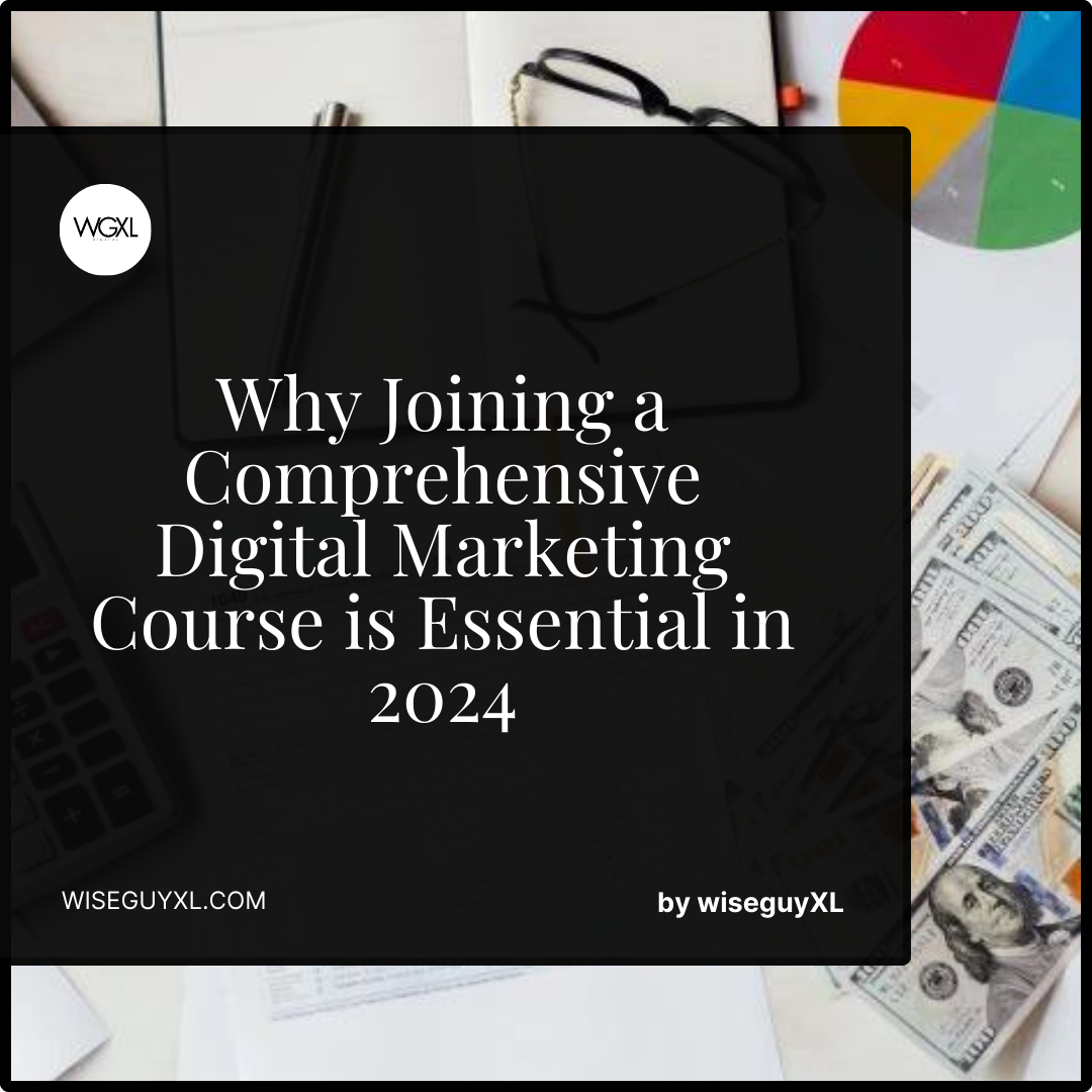 Why Joining a Comprehensive Digital Marketing Course is Essential in 2024